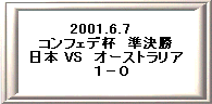 2001.6.7�@ 
�R���t�F�f�t�@������ 
���{ VS�@�I�[�X�g�����A 
�@�P�|�O
