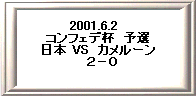 2001.6.2�@ 
�R���t�F�f�t�@�\�I 
���{ VS�@�J�����[�� 
�@�Q�|�O