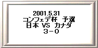 2001.5.31�@ 
�R���t�F�f�t�@�\�I 
���{ VS�@�J�i�_ 
�@�R�|�O