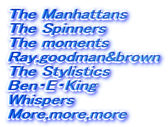 The Manhattans The Spinners The moments Ray,goodman&brown the Stylistics BenEEEKing Whispers More,more,more